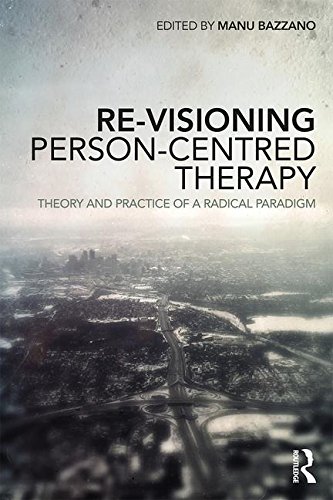 Re-Visioning Person-Centred Therapy: Theory And Practice Of A Radical Paradigm